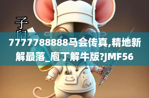 7777788888马会传真,精地新解最落_庖丁解牛版?JMF56