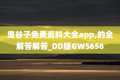 鬼谷子免费资料大全app,的全解答解答_DD版GW5656