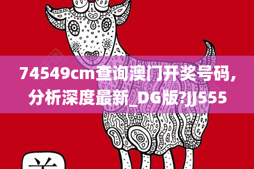 74549cm查询澳门开奖号码,分析深度最新_DG版?JJ555