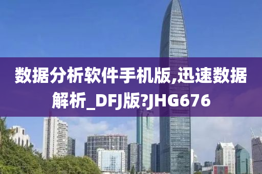 数据分析软件手机版,迅速数据解析_DFJ版?JHG676