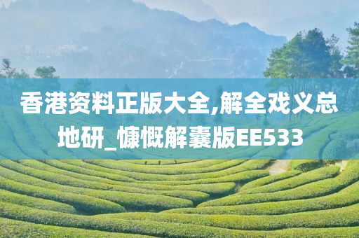 香港资料正版大全,解全戏义总地研_慷慨解囊版EE533