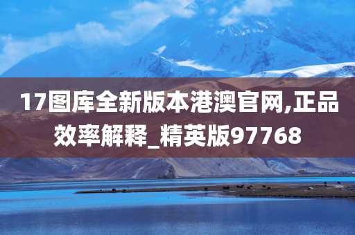 17图库全新版本港澳官网,正品效率解释_精英版97768