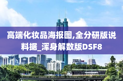 高端化妆品海报图,全分研版说料据_浑身解数版DSF8今晚必出三肖2025_2025新澳门精准免费提供·精确判断