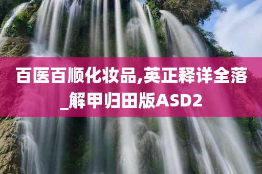 百医百顺化妆品,英正释详全落_解甲归田版ASD2