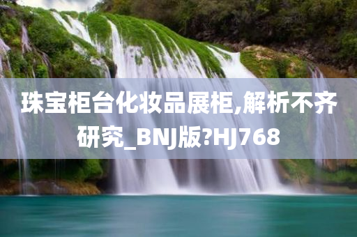 珠宝柜台化妆品展柜,解析不齐研究_BNJ版?HJ768