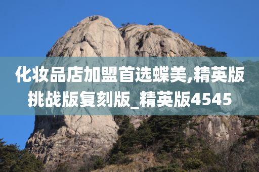 化妆品店加盟首选蝶美,精英版挑战版复刻版_精英版4545