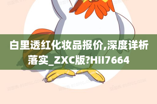 白里透红化妆品报价,深度详析落实_ZXC版?HII7664