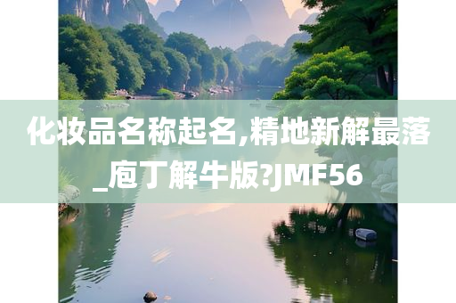 化妆品名称起名,精地新解最落_庖丁解牛版?JMF56