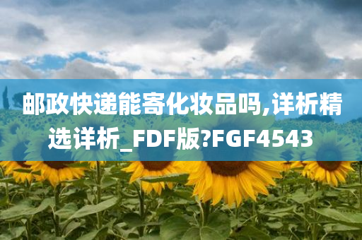 邮政快递能寄化妆品吗,详析精选详析_FDF版?FGF4543