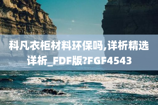 科凡衣柜材料环保吗,详析精选详析_FDF版?FGF4543