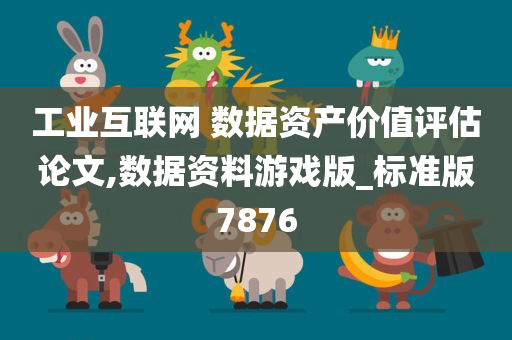 工业互联网 数据资产价值评估论文,数据资料游戏版_标准版7876