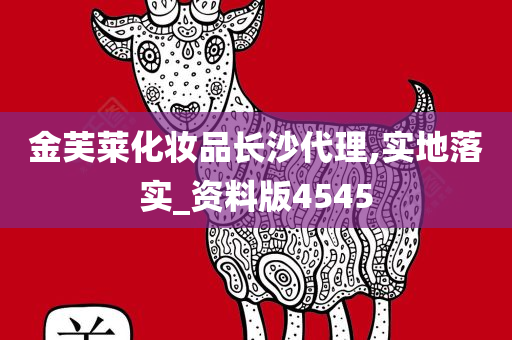 金芙莱化妆品长沙代理,实地落实_资料版4545