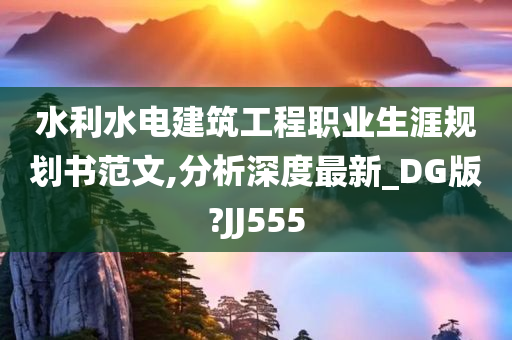 水利水电建筑工程职业生涯规划书范文,分析深度最新_DG版?JJ555