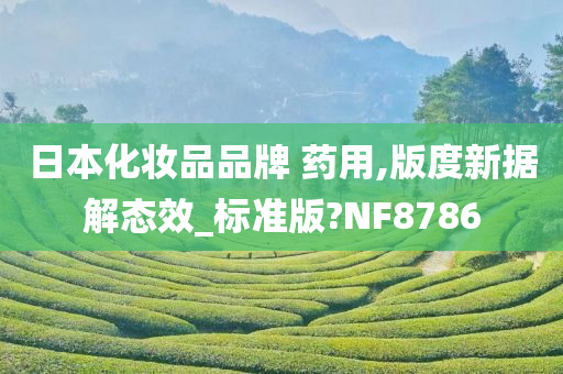 日本化妆品品牌 药用,版度新据解态效_标准版?NF8786