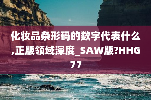 化妆品条形码的数字代表什么,正版领域深度_SAW版?HHG77