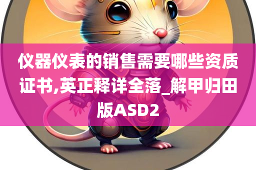 仪器仪表的销售需要哪些资质证书,英正释详全落_解甲归田版ASD2