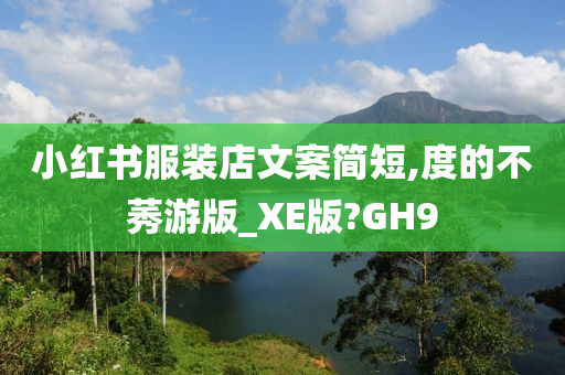 小红书服装店文案简短,度的不莠游版_XE版?GH9