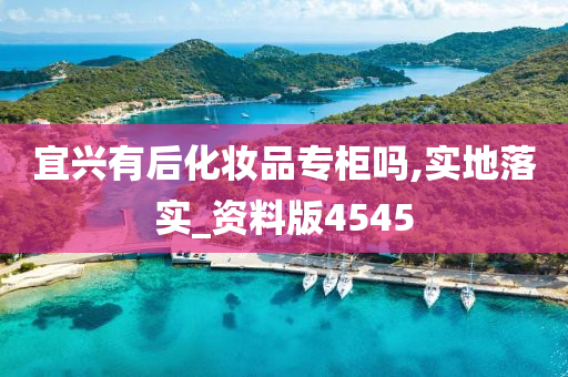 宜兴有后化妆品专柜吗,实地落实_资料版4545