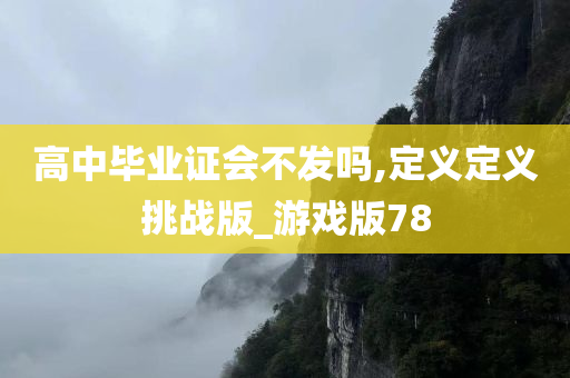 高中毕业证会不发吗,定义定义挑战版_游戏版78