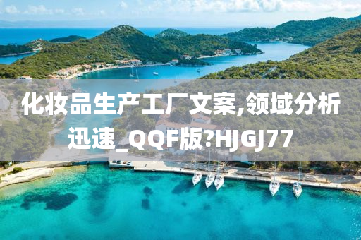 化妆品生产工厂文案,领域分析迅速_QQF版?HJGJ77