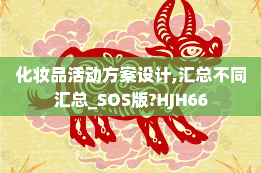 化妆品活动方案设计,汇总不同汇总_SOS版?HJH66