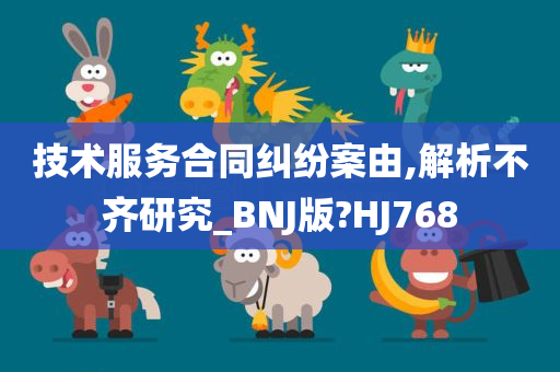 技术服务合同纠纷案由,解析不齐研究_BNJ版?HJ768