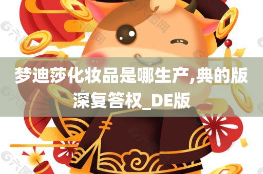 梦迪莎化妆品是哪生产,典的版深复答权_DE版