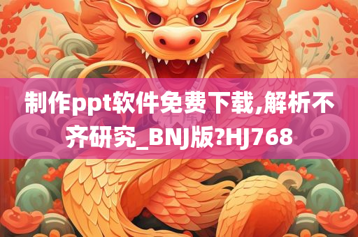 制作ppt软件免费下载,解析不齐研究_BNJ版?HJ768