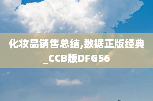 化妆品销售总结,数据正版经典_CCB版DFG56
