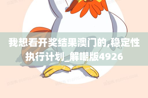 我想看开奖结果澳门的,稳定性执行计划_解嘲版4926
