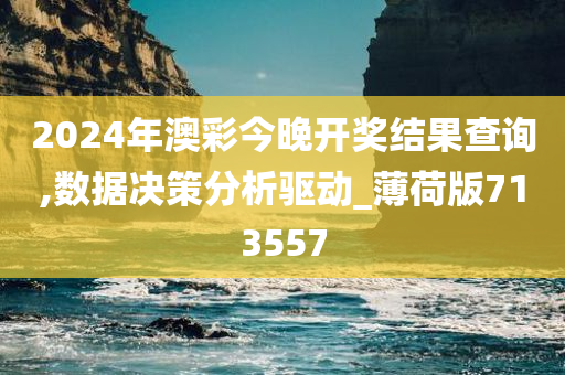 2024年澳彩今晚开奖结果查询,数据决策分析驱动_薄荷版713557