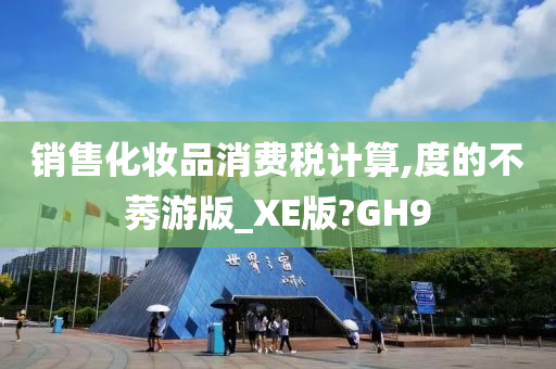 销售化妆品消费税计算,度的不莠游版_XE版?GH9