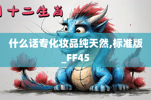 什么话专化妆品纯天然,标准版_FF45