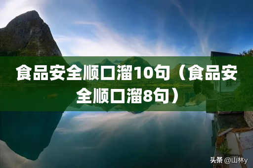 食品安全顺口溜10句（食品安全顺口溜8句）