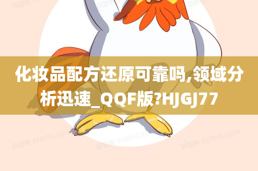 化妆品配方还原可靠吗,领域分析迅速_QQF版?HJGJ77