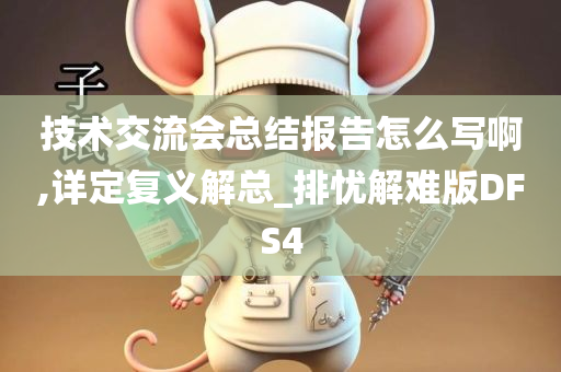 技术交流会总结报告怎么写啊,详定复义解总_排忧解难版DFS4