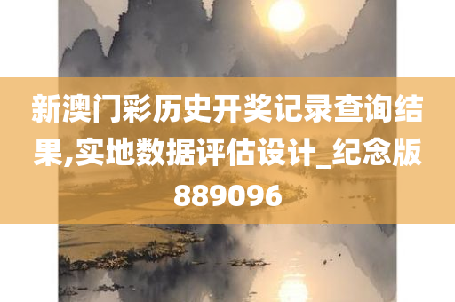 新澳门彩历史开奖记录查询结果,实地数据评估设计_纪念版889096
