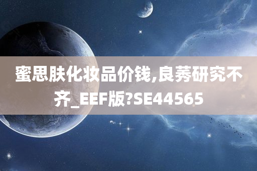 蜜思肤化妆品价钱,良莠研究不齐_EEF版?SE44565