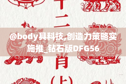 @body具科技,创造力策略实施推_钻石版DFG56