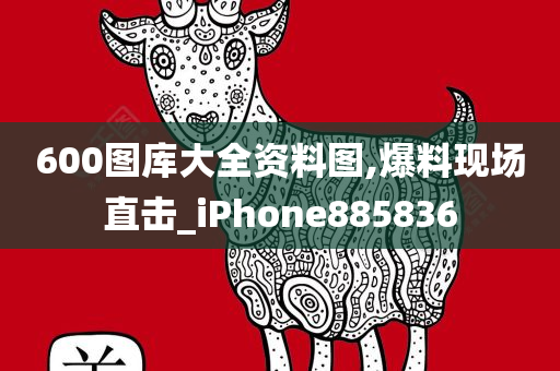 600图库大全资料图,爆料现场直击_iPhone885836