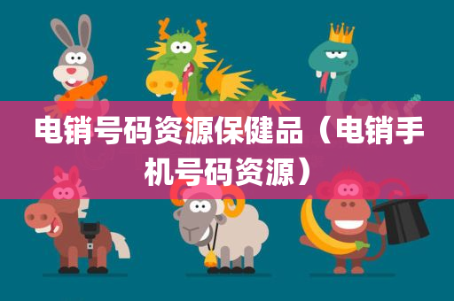 电销号码资源保健品（电销手机号码资源）