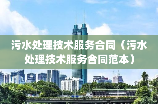 污水处理技术服务合同（污水处理技术服务合同范本）