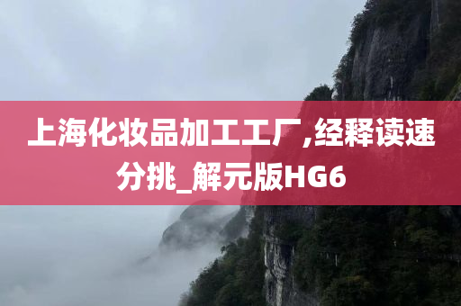 上海化妆品加工工厂,经释读速分挑_解元版HG6