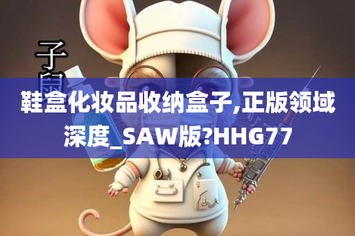 鞋盒化妆品收纳盒子,正版领域深度_今晚必出三肖2025_2025新澳门精准免费提供·精确判断SAW版?HHG77
