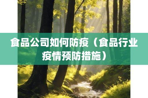 食品公司如何防疫（食品行业疫情预防措施）