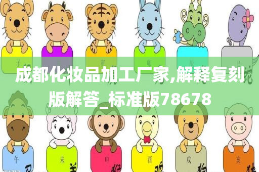 成都化妆品加工厂家,解释复刻版解答_标准版78678