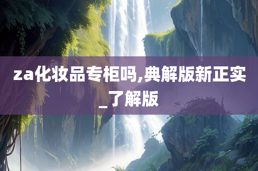 za化妆品专柜吗,典解版新正实_了解版