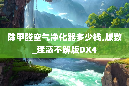 除甲醛空气净化器多少钱,版数_迷惑不解版DX4
