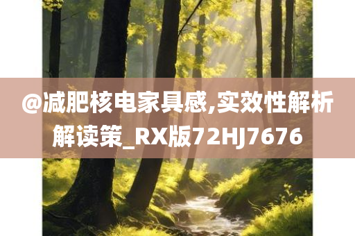 @减肥核电家具感,实效性解析解读策_RX版72HJ7676