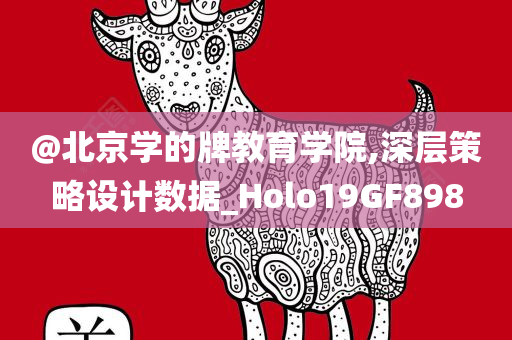 @北京学的牌教育学院,深层策略设计数据_Holo19GF898
